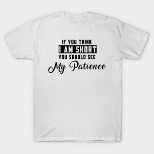 If You Think I'm Short You Should See My Patience T-Shirt